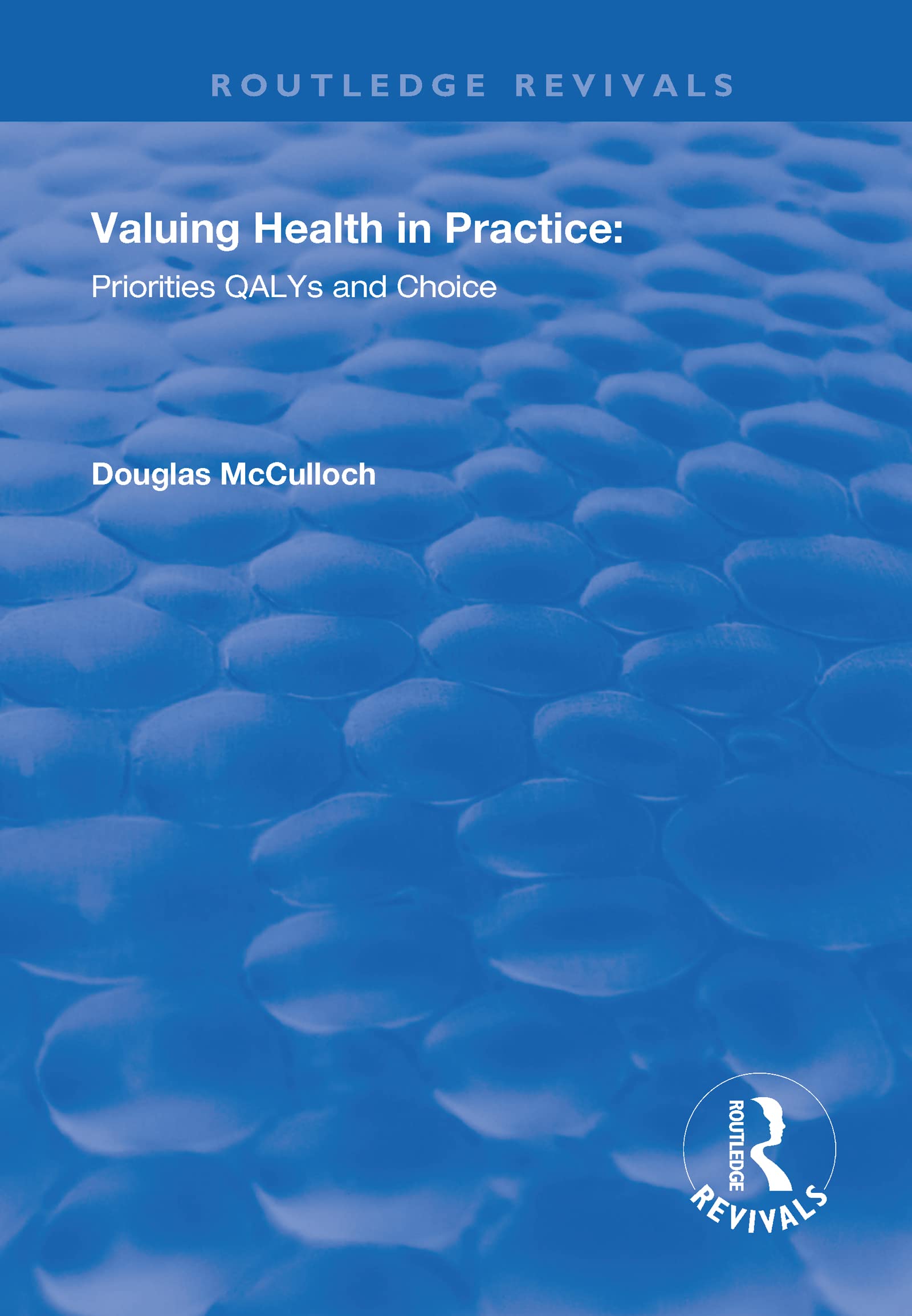 Valuing Health in Practice: Priorities QALYs and Choice (Routledge Revivals) Social Sciences
