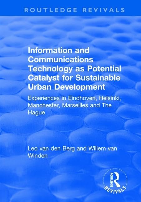 Information and Communications Technology as Potential Catalyst for Sustainable Urban Development: Experiences in Eindhoven, Helsinki, Manchester, Marseilles and The Hague (Routledge Revivals) Social Sciences