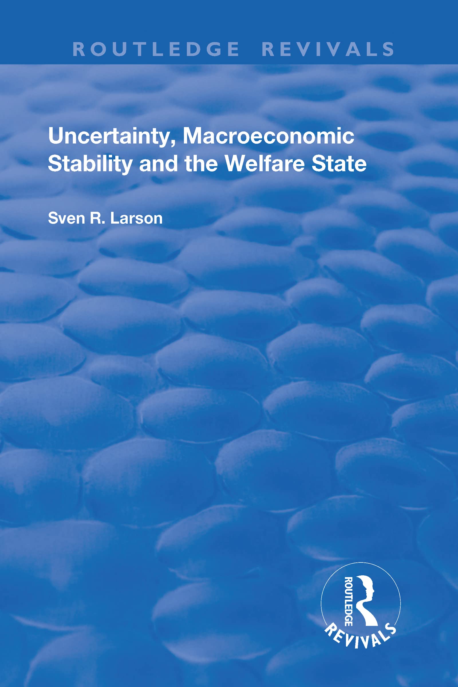 Uncertainty, Macroeconomic Stability and the Welfare State (Routledge Revivals) Social Sciences