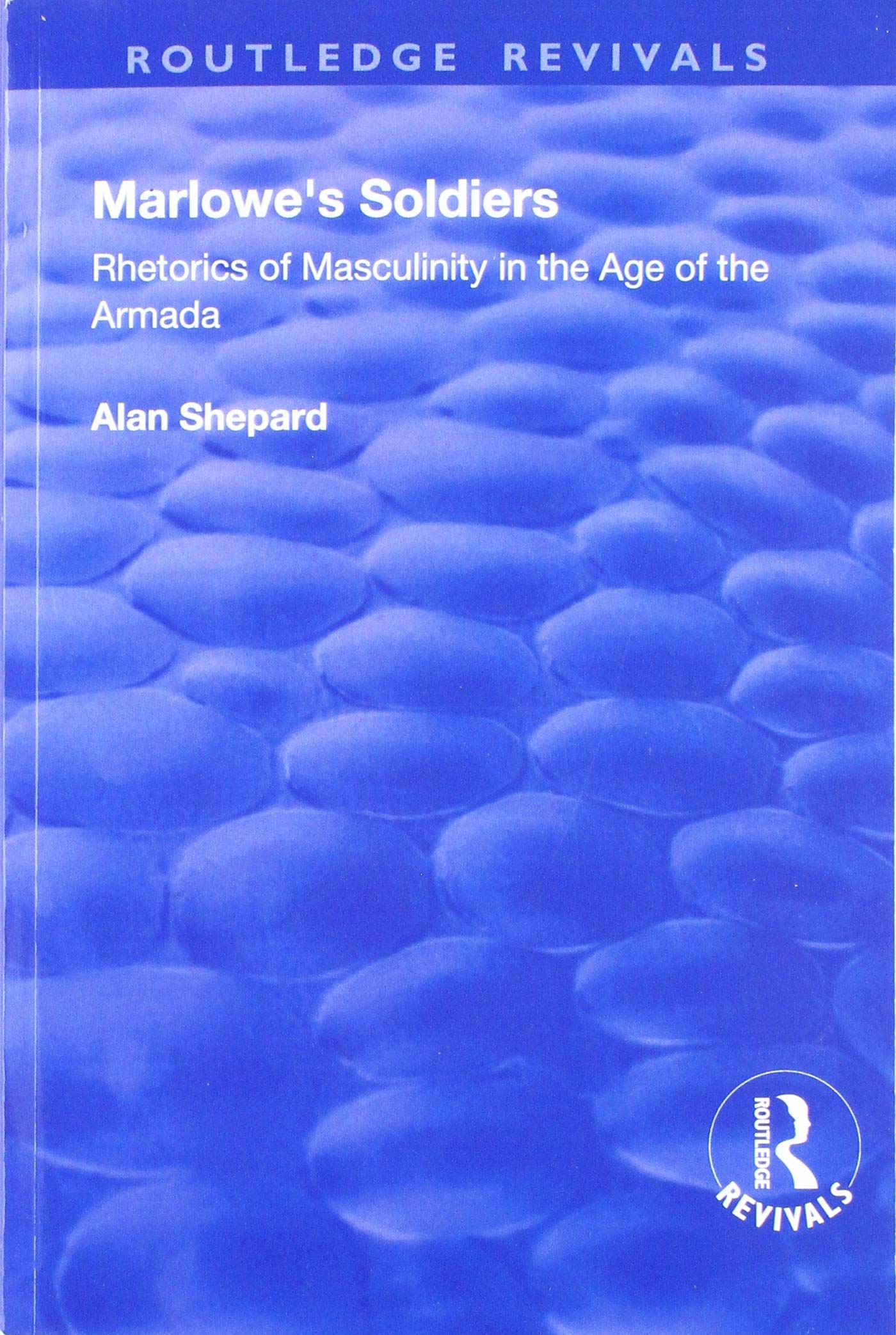 Marlowe's Soldiers: Rhetorics of Masculinity in the Age of the Armada (Routledge Revivals) Social Sciences