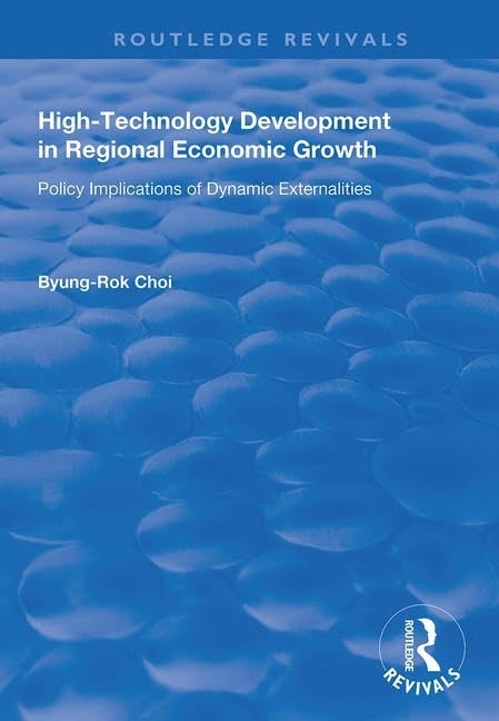 High-Technology Development in Regional Economic Growth: Policy Implications of Dynamic Externalities (Routledge Revivals) Business, Finance & Career