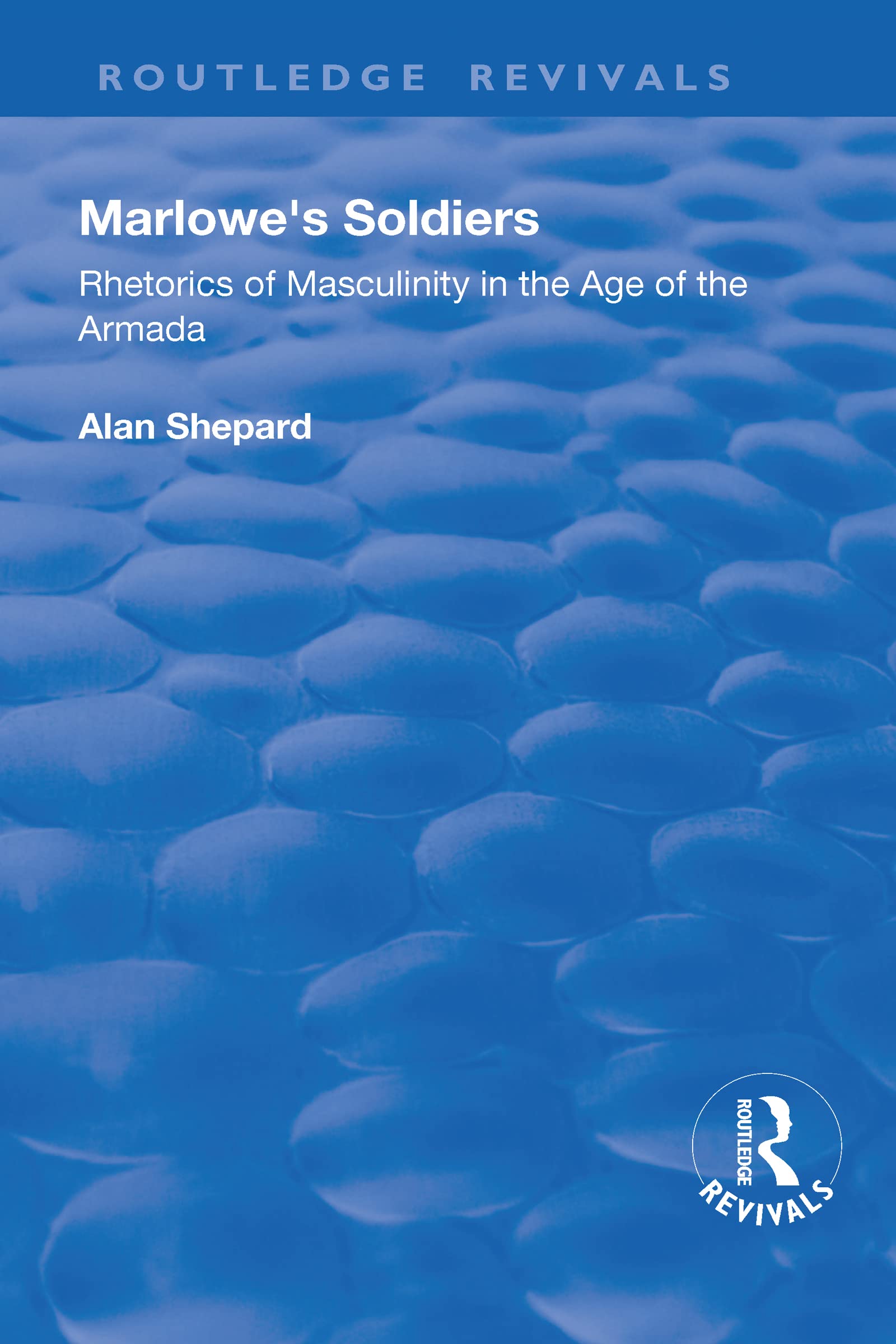 Marlowe's Soldiers: Rhetorics of Masculinity in the Age of the Armada (Routledge Revivals) Books