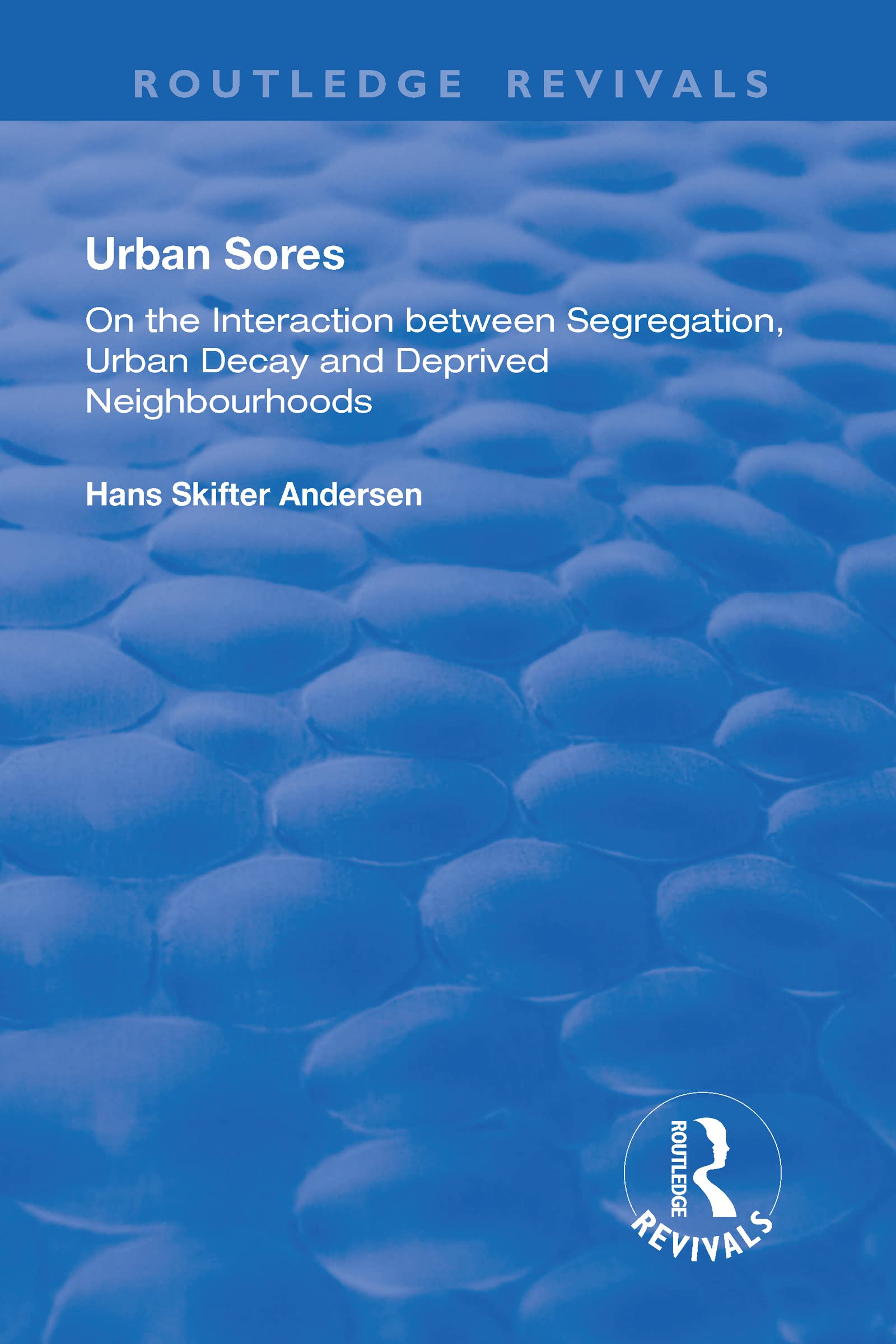 Urban Sores: On the Interaction between Segregation, Urban Decay and Deprived Neighbourhoods (Routledge Revivals) Books