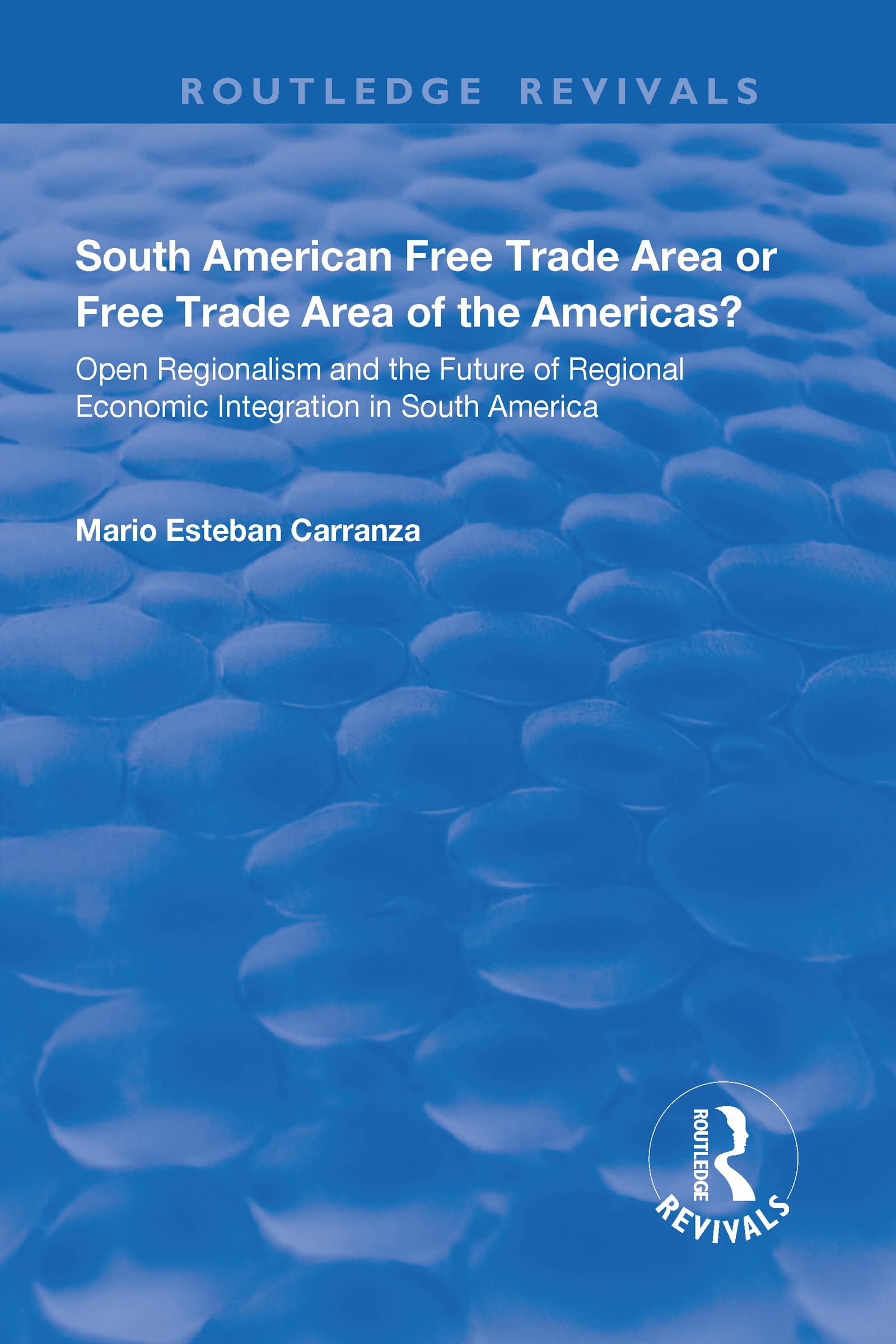South American Free Trade Area or Free Trade Area of the Americas?: Open Regionalism and the Future of Regional Economic Integration in South America (Routledge Revivals) Law