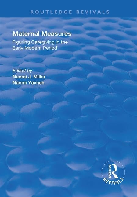 Maternal Measures: Figuring Caregiving in the Early Modern Period (Routledge Revivals) Social Sciences
