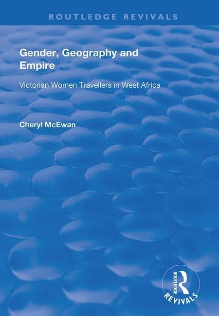 Gender, Geography and Empire: Victorian Women Travellers in Africa (Routledge Revivals) Social Sciences