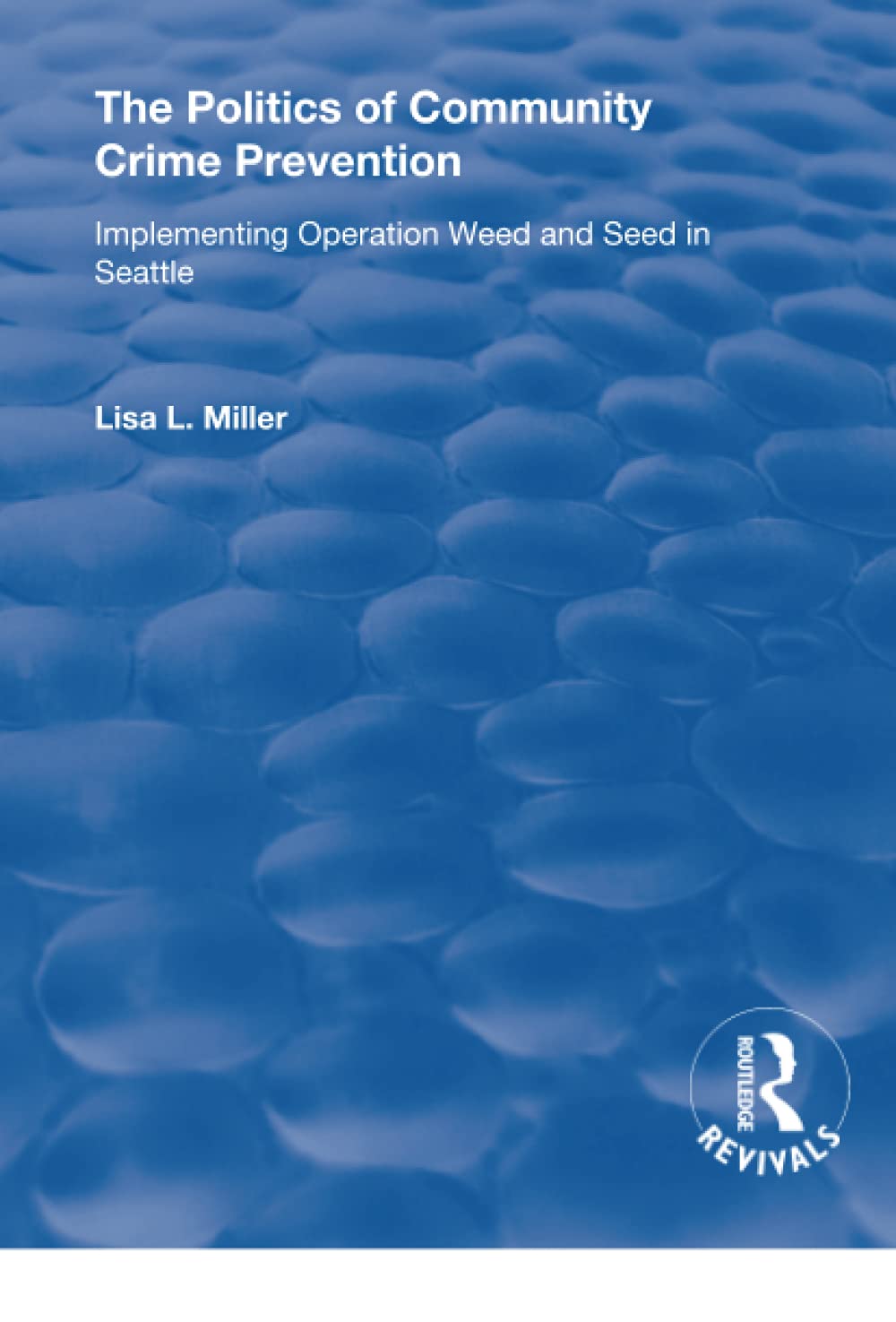 The Politics of Community Crime Prevention: Operation Weed and Seed in Seattle (Routledge Revivals) Law
