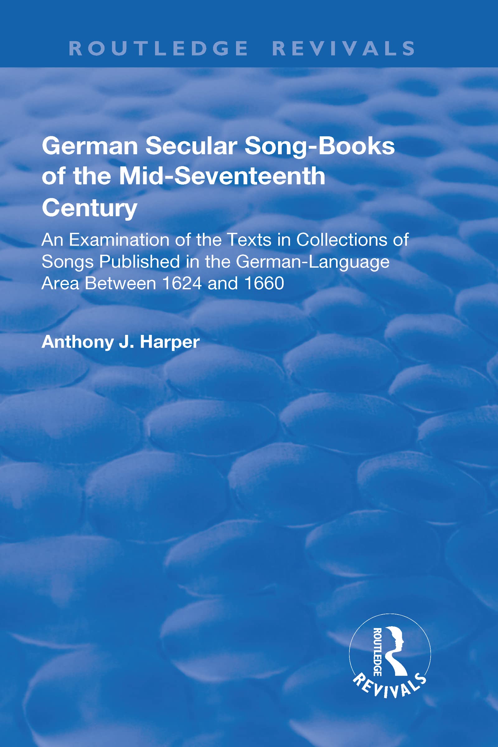 German Secular Song-books of the Mid-seventeenth Century: An Examination of the Texts in Collections of Songs Published in the German-language Area Between 1624 and 1660 (Routledge Revivals) Books