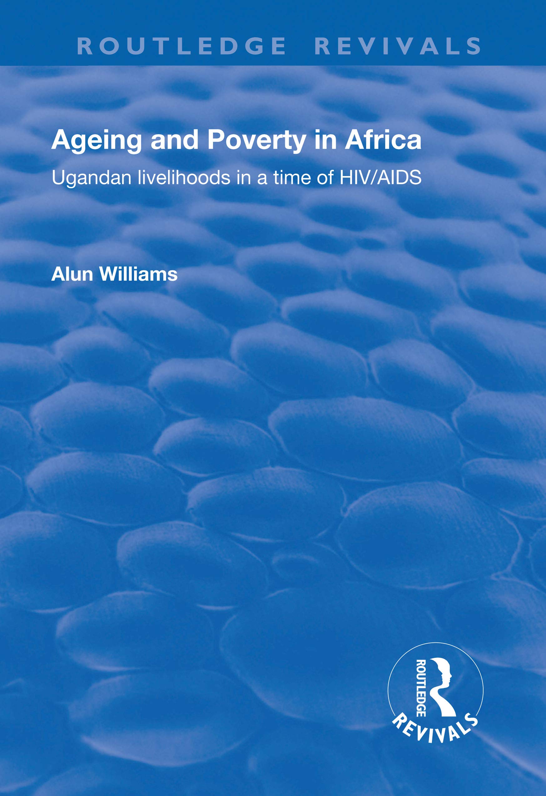 Ageing and Poverty in Africa: Ugandan Livelihoods in a Time of HIV/AIDS (Routledge Revivals) Social Sciences