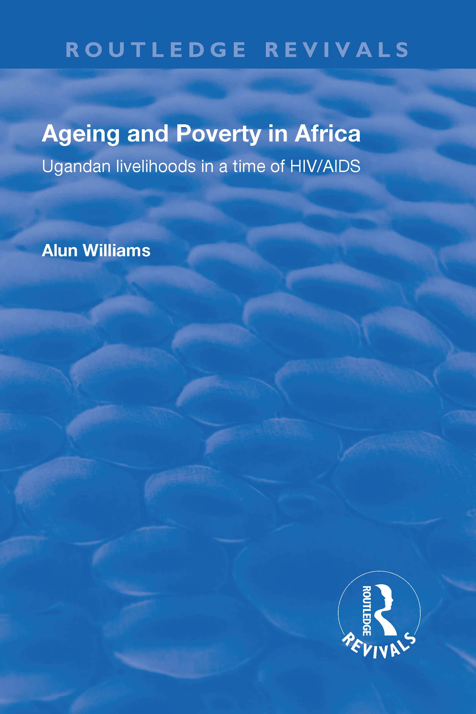Ageing and Poverty in Africa: Ugandan Livelihoods in a Time of HIV/AIDS (Routledge Revivals) Social Sciences