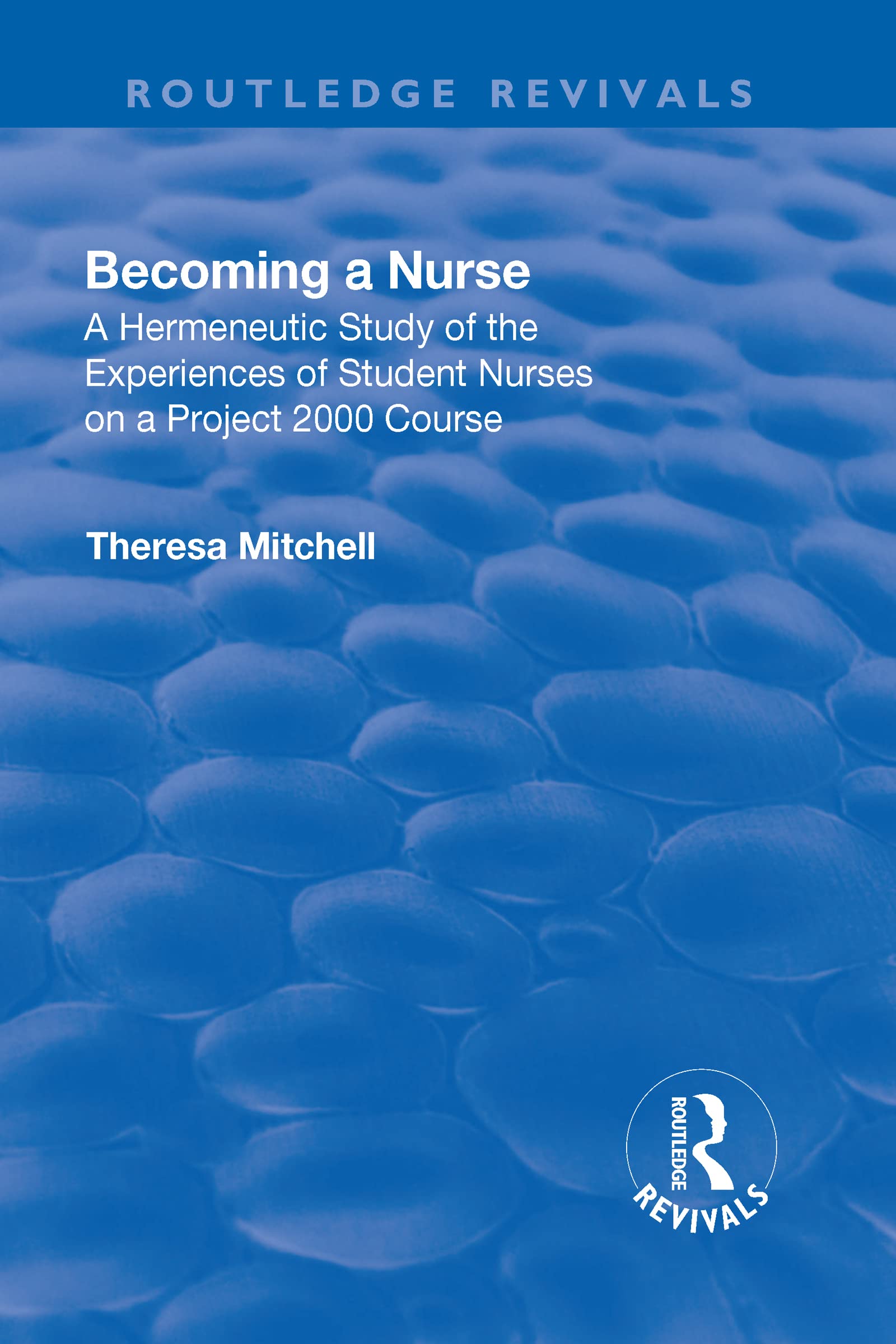 Becoming a Nurse: A Hermeneutic Study of the Experiences of Student Nurses on a Project 2000 Course (Routledge Revivals) Social Sciences