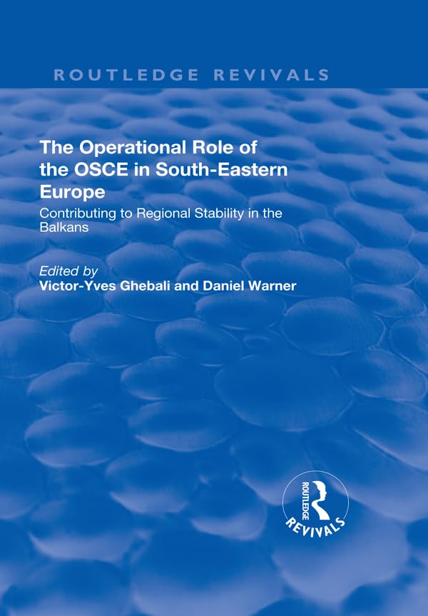 The Operational Role of the OSCE in South-Eastern Europe: Contributing to Regional Stability in the Balkans (Routledge Revivals) Business, Finance & Career