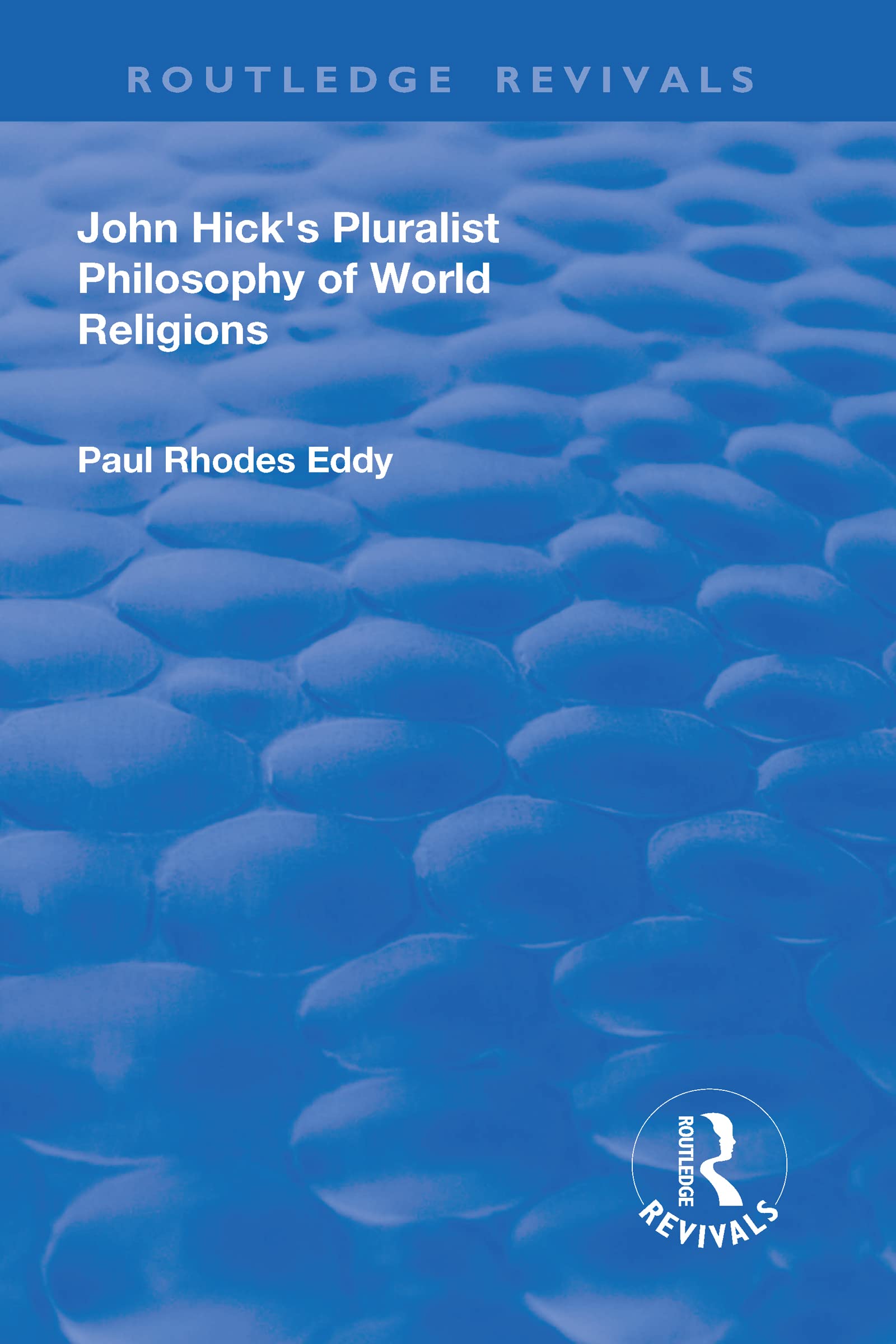 John Hick's Pluralist Philosophy of World Religions (Routledge Revivals) Philosophy