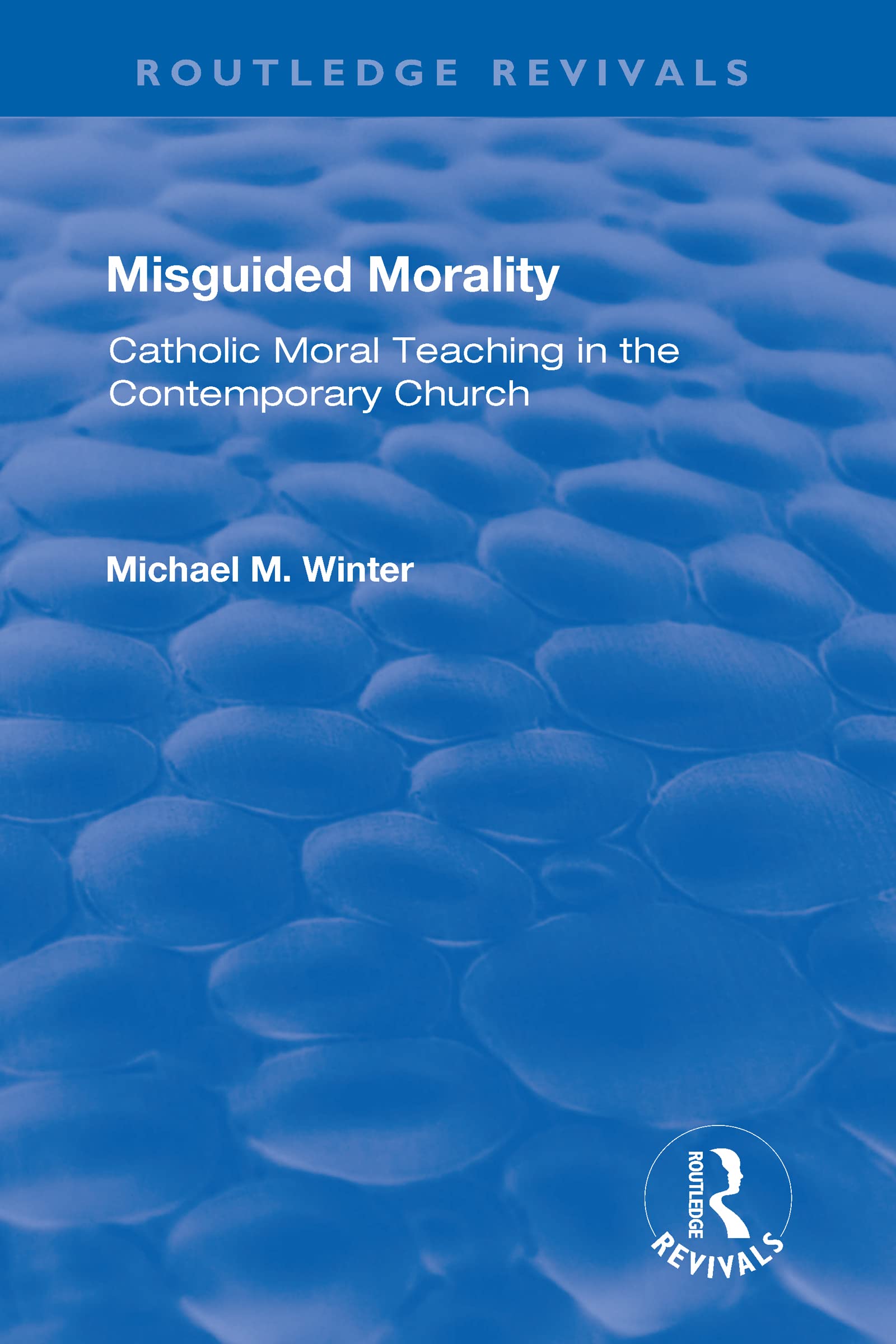 Misguided Morality: Catholic Moral Teaching in the Contemporary Church (Routledge Revivals) Film, Art & Culture