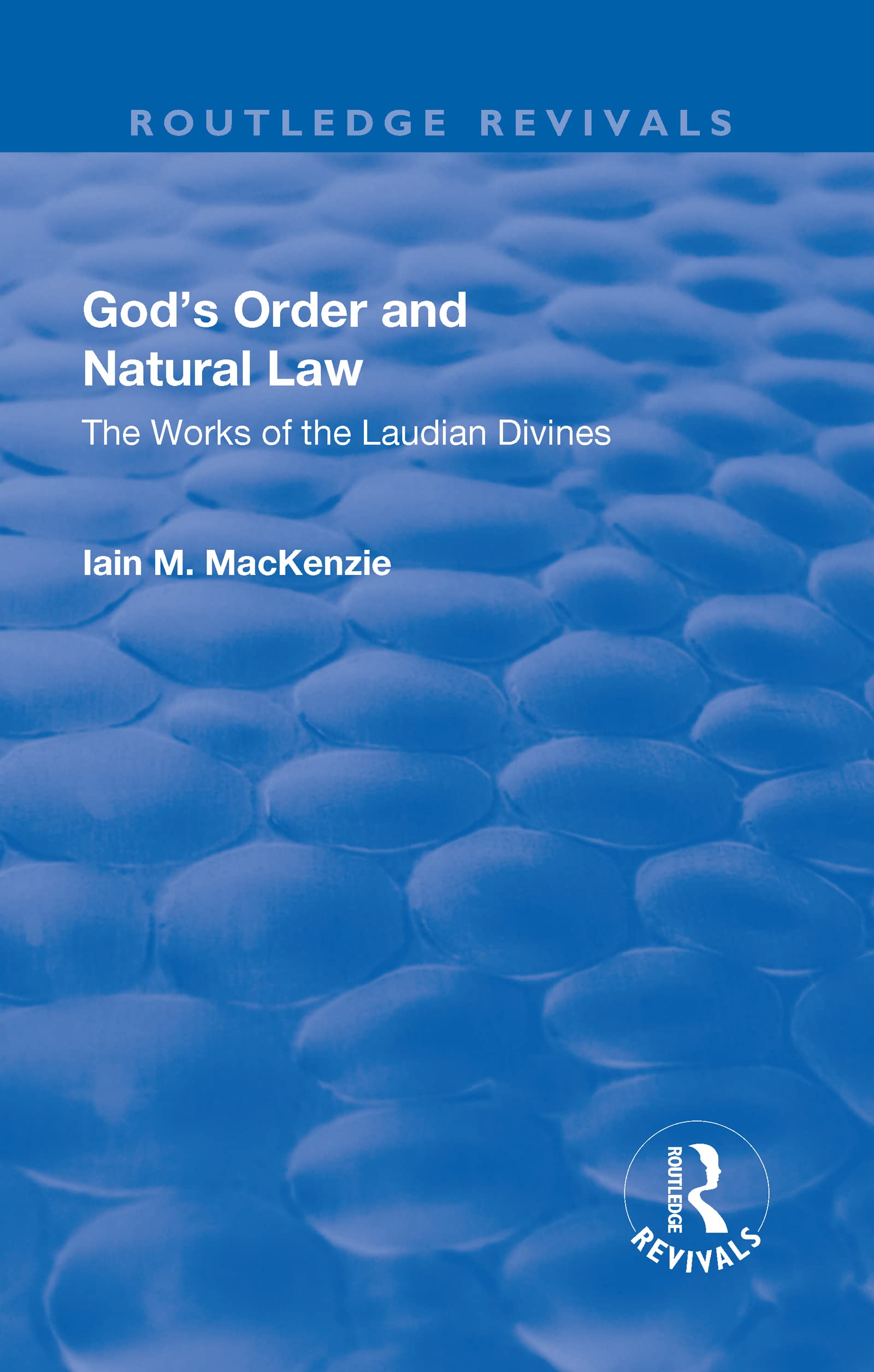 God's Order and Natural Law: The Works of the Laudian Divines (Routledge Revivals) Philosophy