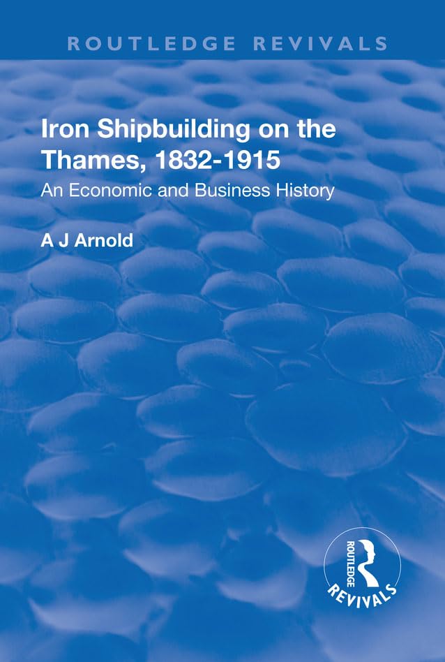 IRON SHIPBUILDING ON THE THAMES 18: An Economic and Business History (Routledge Revivals) Business, Finance & Career