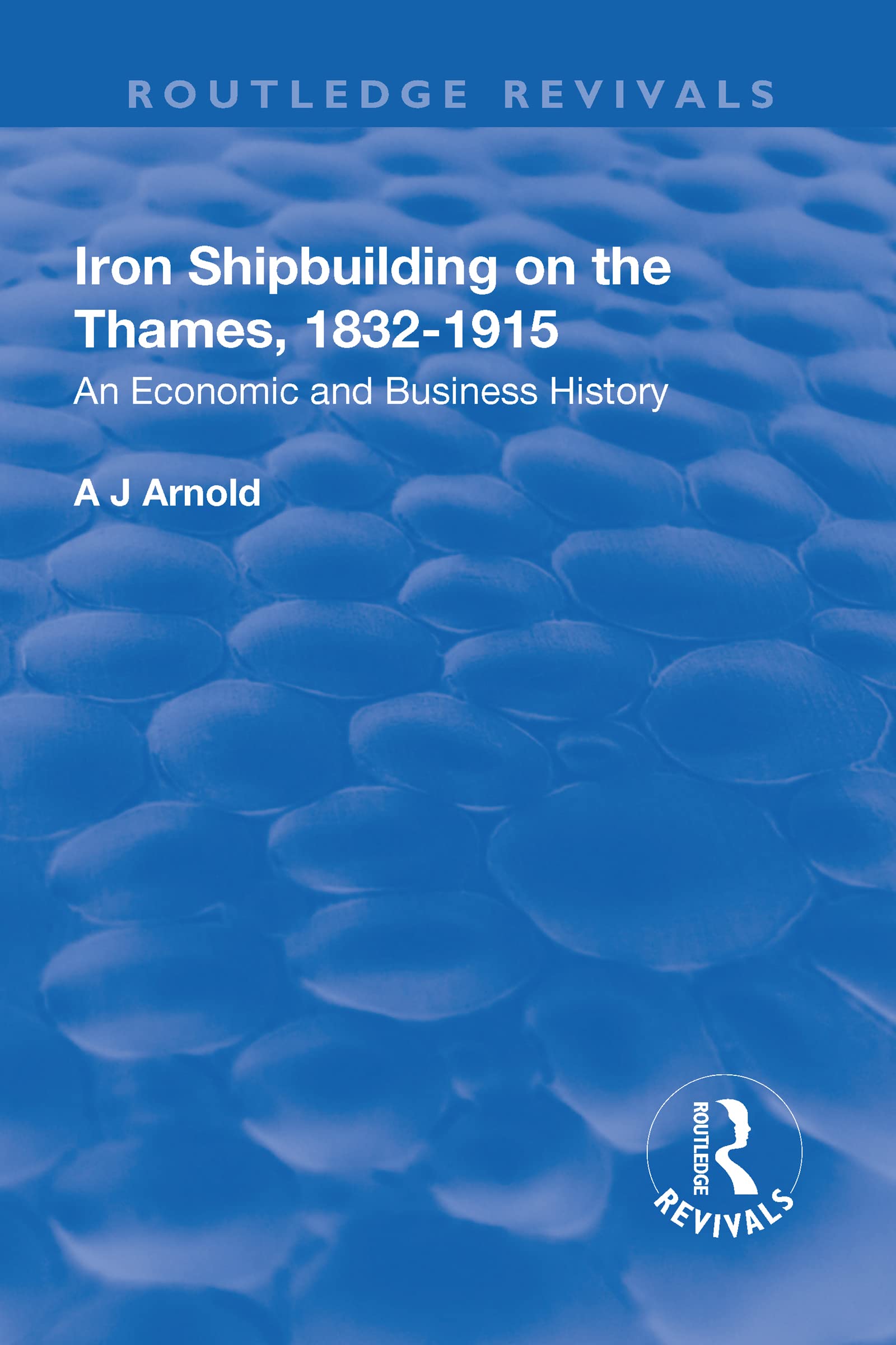Iron Shipbuilding on the Thames, 1832-1915: An Economic and Business History (Routledge Revivals) Business, Finance & Career