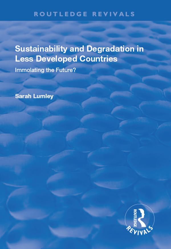 Sustainability and Degradation in Less Developed Countries: Immolating the Future? (Routledge Revivals) Social Sciences
