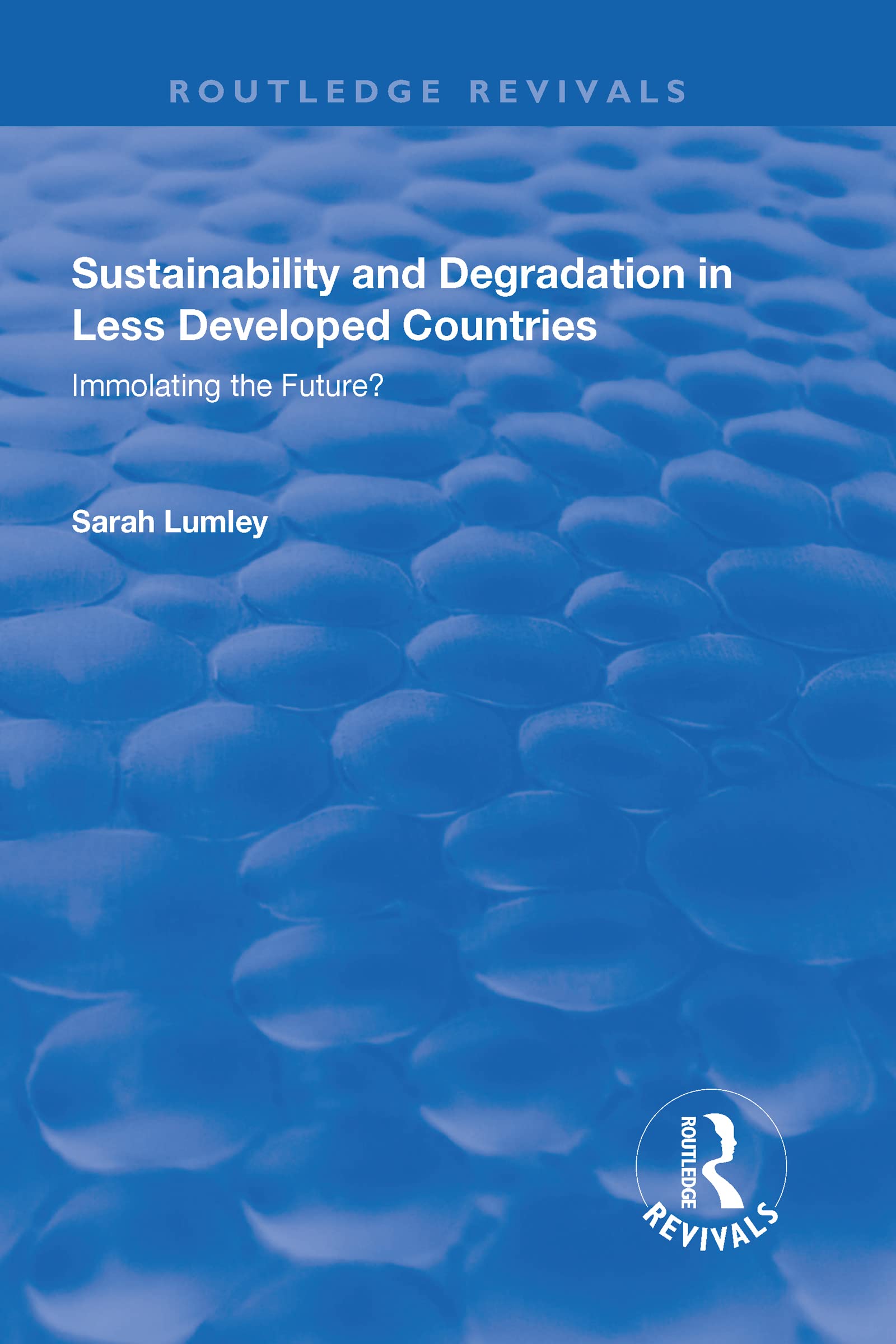 Sustainability and Degradation in Less Developed Countries: Immolating the Future? (Routledge Revivals) Social Sciences