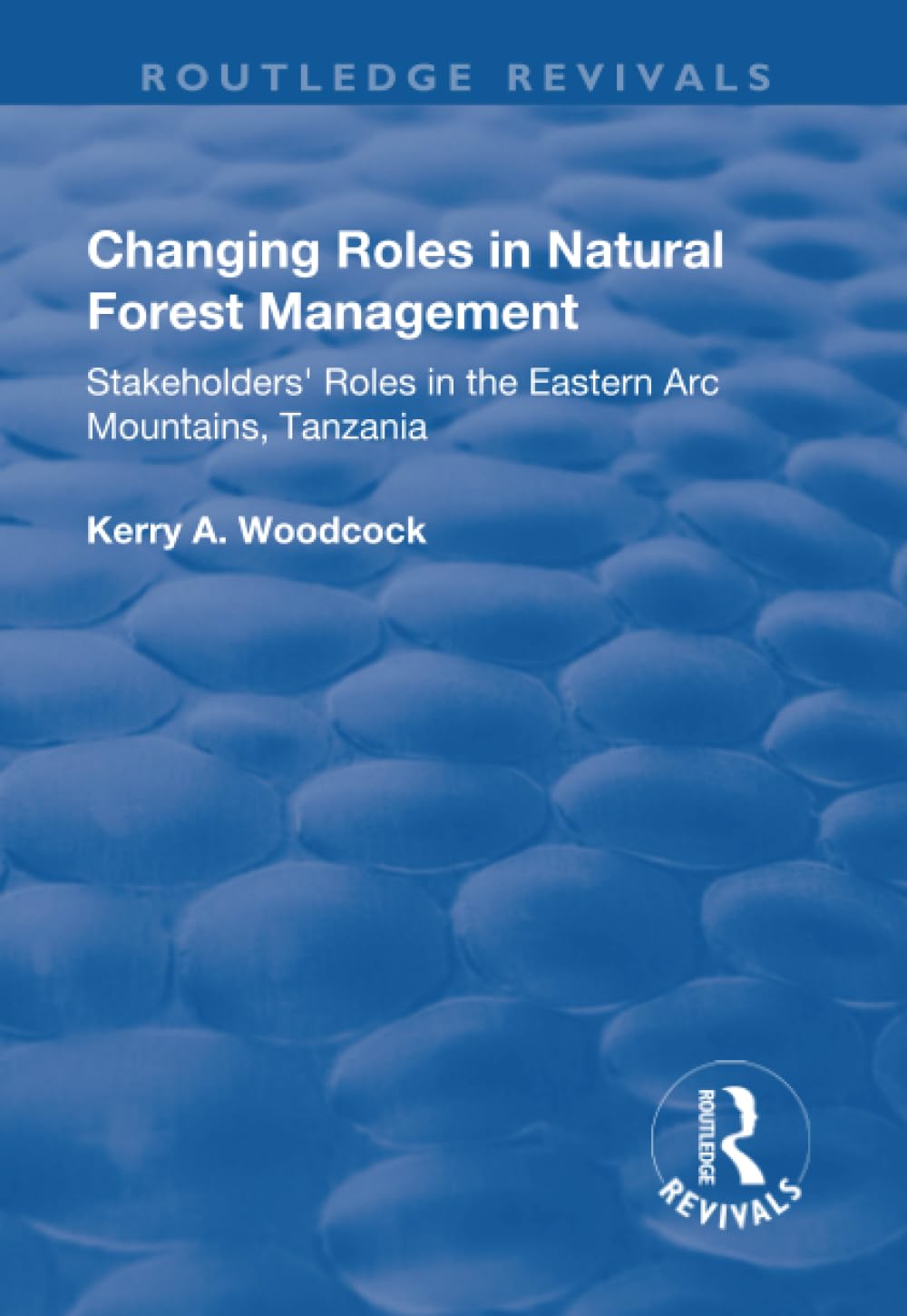 Changing Roles in Natural Forest Management: Stakeholders' Role in the Eastern Arc Mountains, Tanzania (Routledge Revivals) Social Sciences