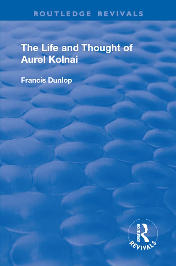 The Life and Thought of Aurel Kolnai (Routledge Revivals) Philosophy