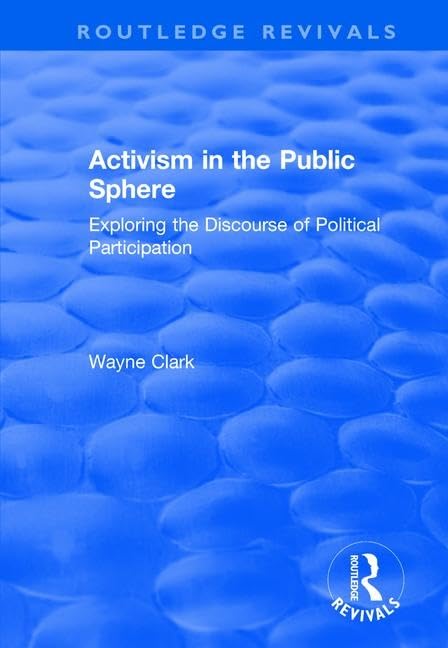Activism in the Public Sphere: Exploring the Discourse of Political Participation (Routledge Revivals) Politics & History