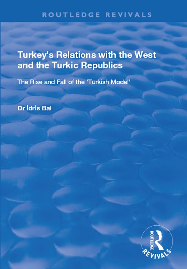 TURKEYS RELATIONS WITH THE WEST AN: The Rise and Fall of the 'Turkish Model' (Routledge Revivals) Philosophy