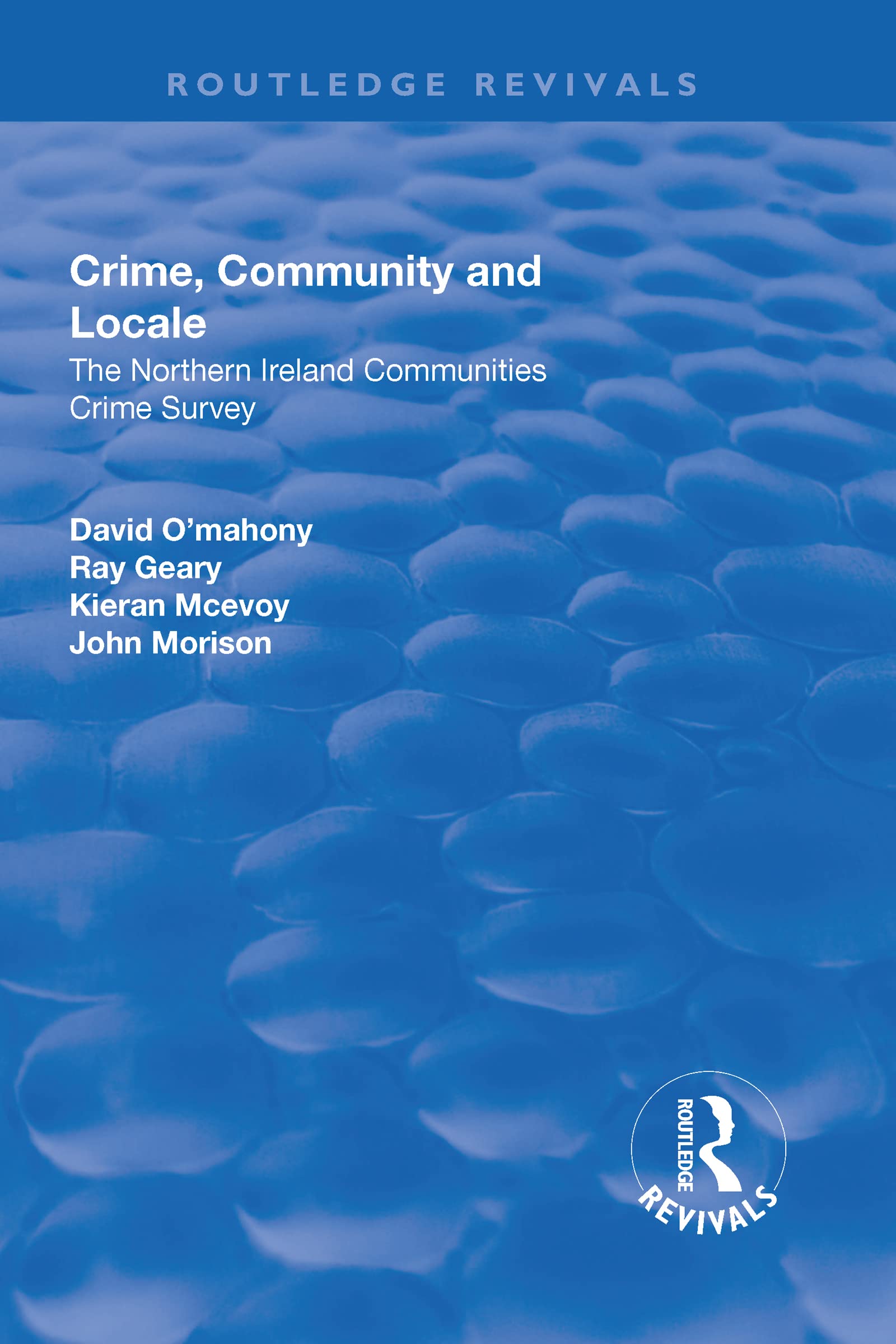 Crime, Community and Locale: The Northern Ireland Communities Crime Survey (Routledge Revivals) Social Sciences