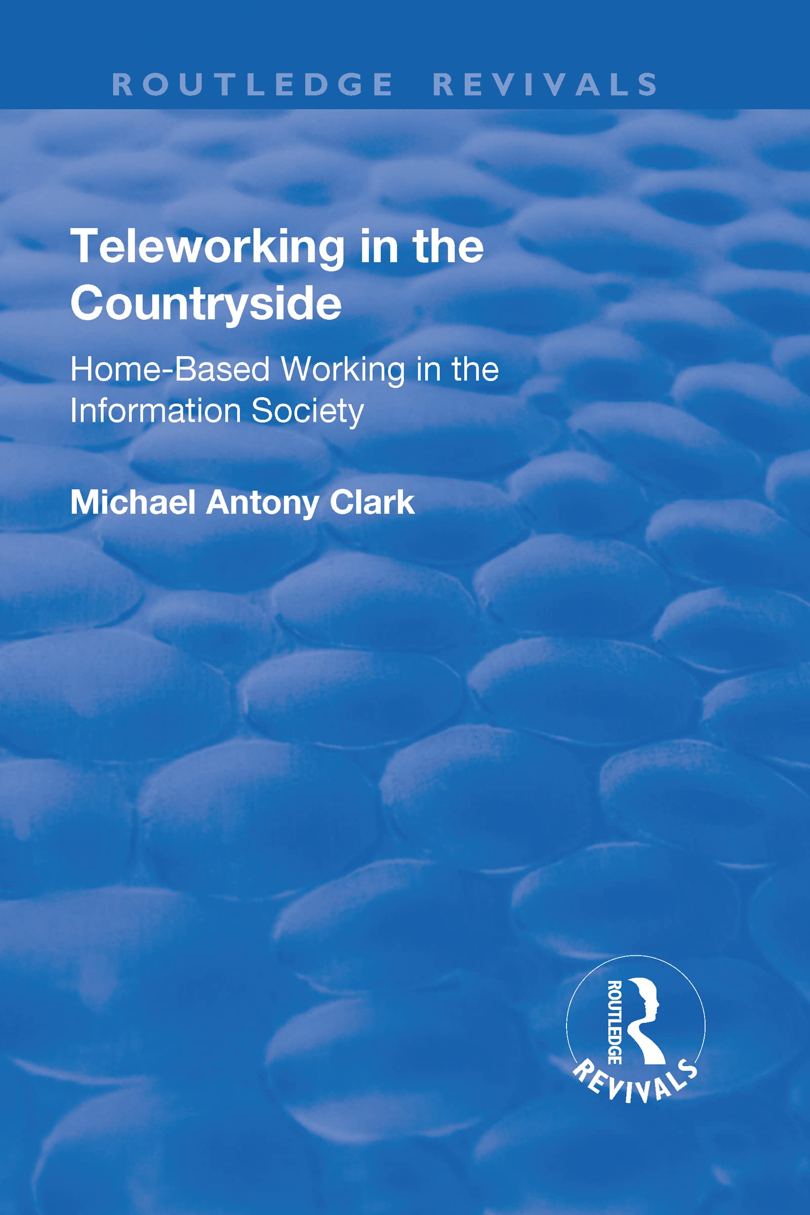 Teleworking in the Countryside: Home-Based Working in the Information Society (Routledge Revivals) Social Sciences