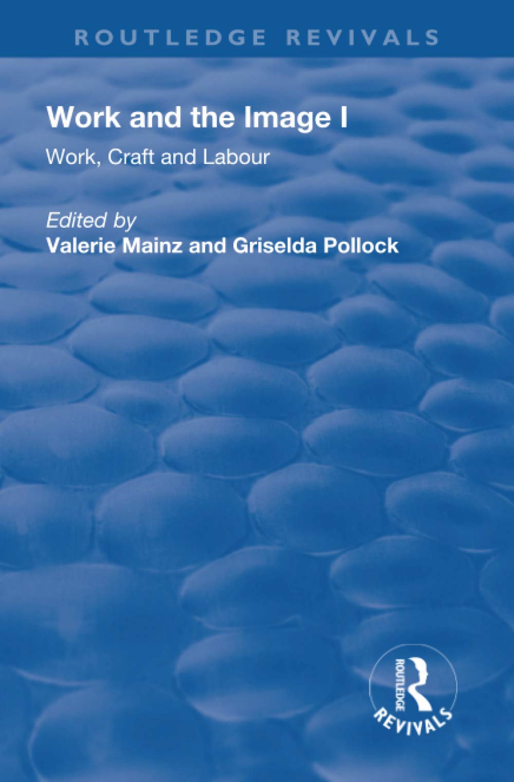 Work and the Image: Volume 1: Volume 1: Work, Craft and Labour - Visual Representations in Changing Histories (Routledge Revivals) Social Sciences