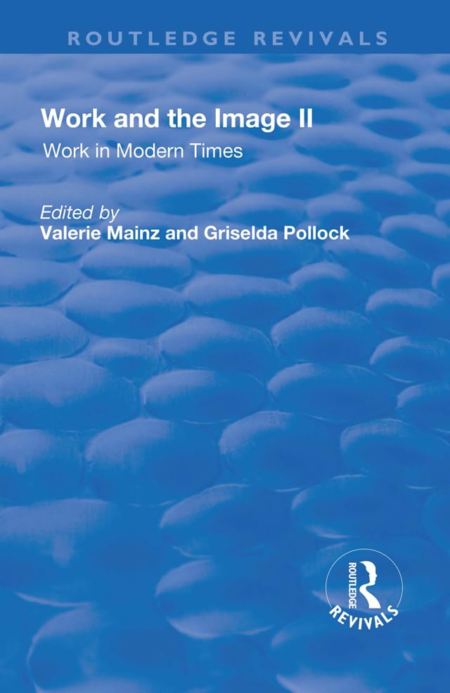 Work and the Image: v. 2: Work in Modern Times - Visual Mediations and Social Processes (Routledge Revivals, Band 2) Social Sciences