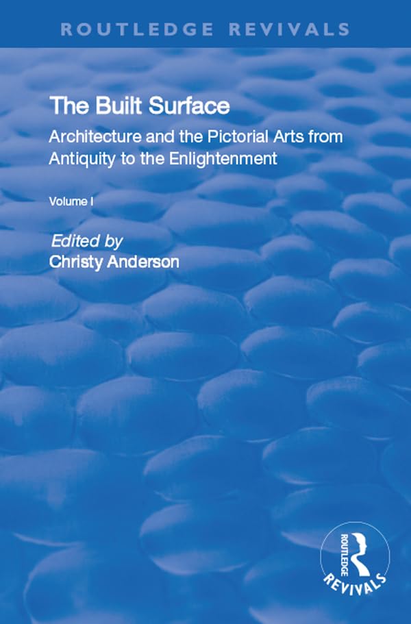 The Built Surface: v. 1: Architecture and the Visual Arts from Antiquity to the Enlightenment (Routledge Revivals, Band 1) Books