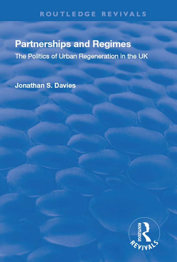 Partnerships and Regimes: The Politics of Urban Regeneration in the UK (Routledge Revivals) Books