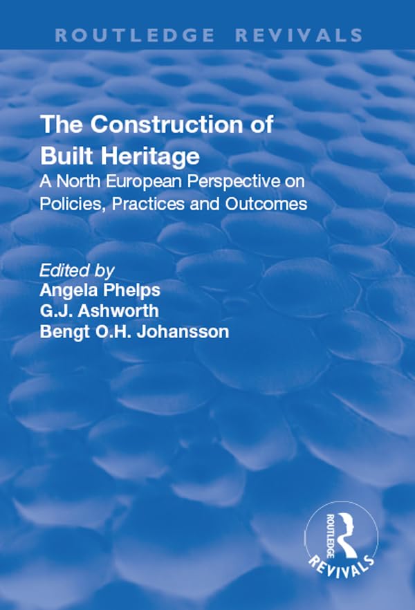 The Construction of Built Heritage: A North European Perspective on Policies, Practices and Outcomes (Routledge Revivals) Social Sciences
