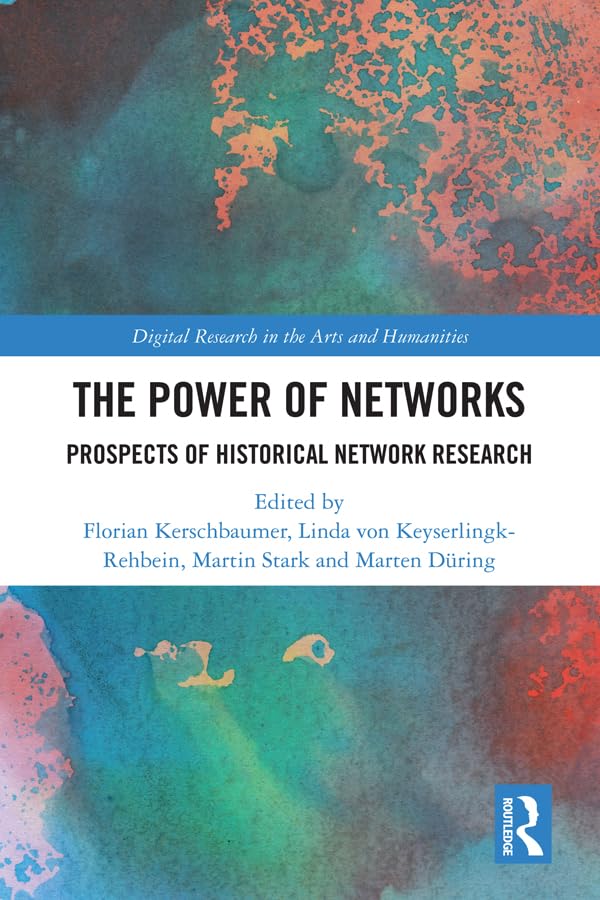 Power of Networks: Prospects for Historical Network Research (Digital Research in the Arts and Humanities) Media & Communication