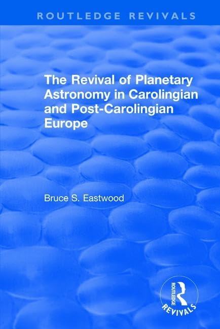 The Revival of Planetary Astronomy in Carolingian and Post-Carolingian Europe (Routledge Revivals: Variorum Collected Studies) Politics & History