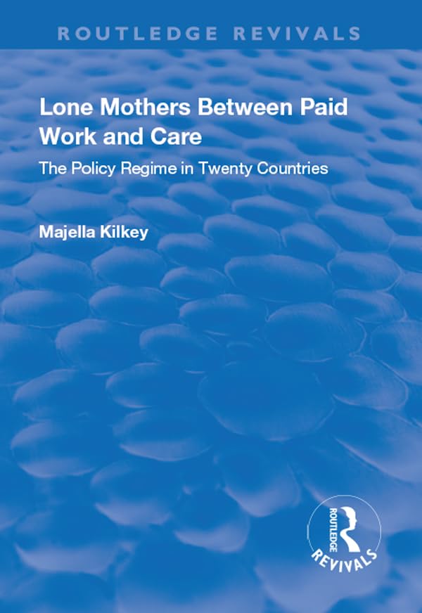 Lone Mothers Between Paid Work and Care: The Policy Regime in Twenty Countries (Routledge Revivals) Social Sciences