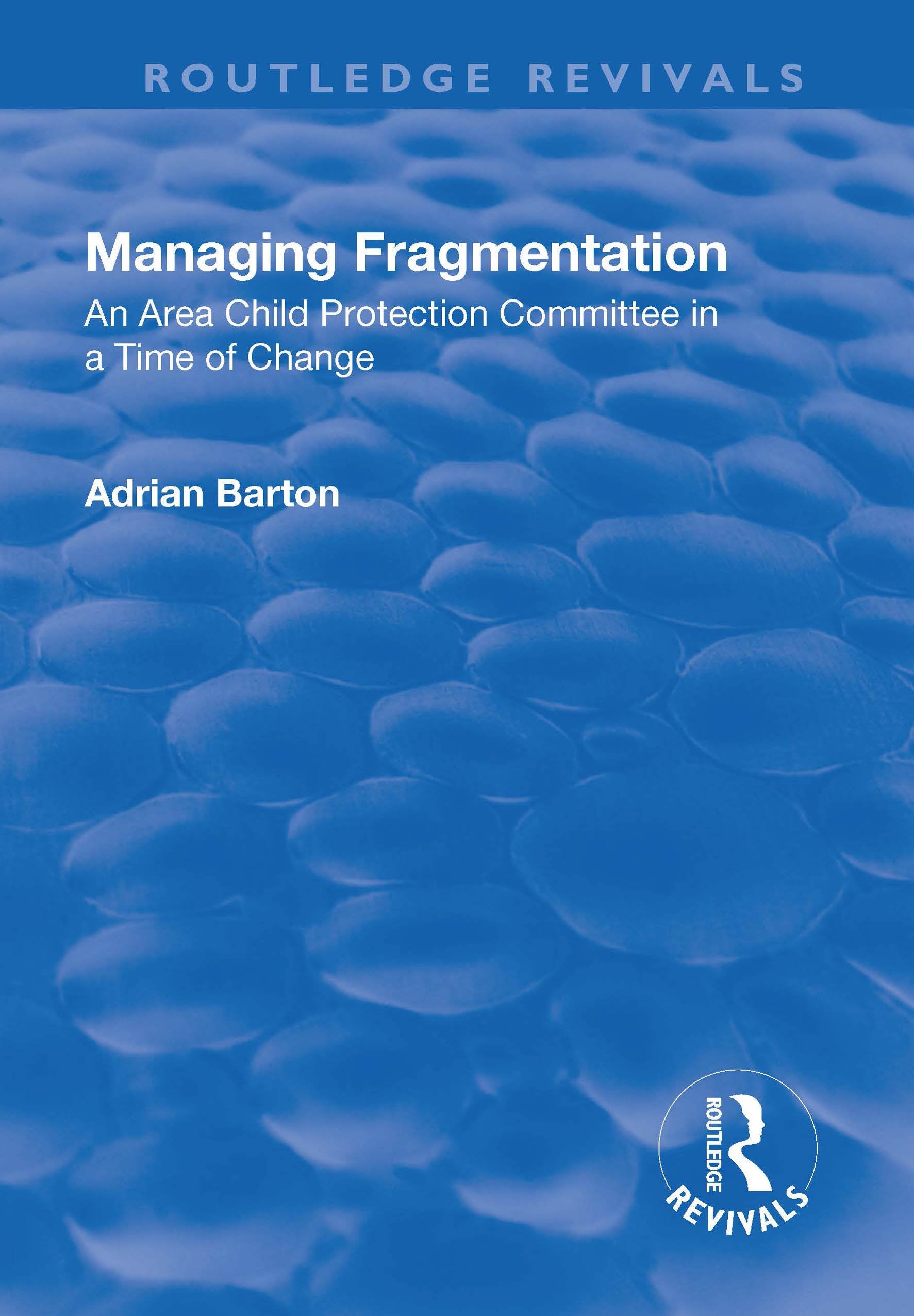 Managing Fragmentation: An Area Child Protection Committee in a Time of Change (Routledge Revivals) Books