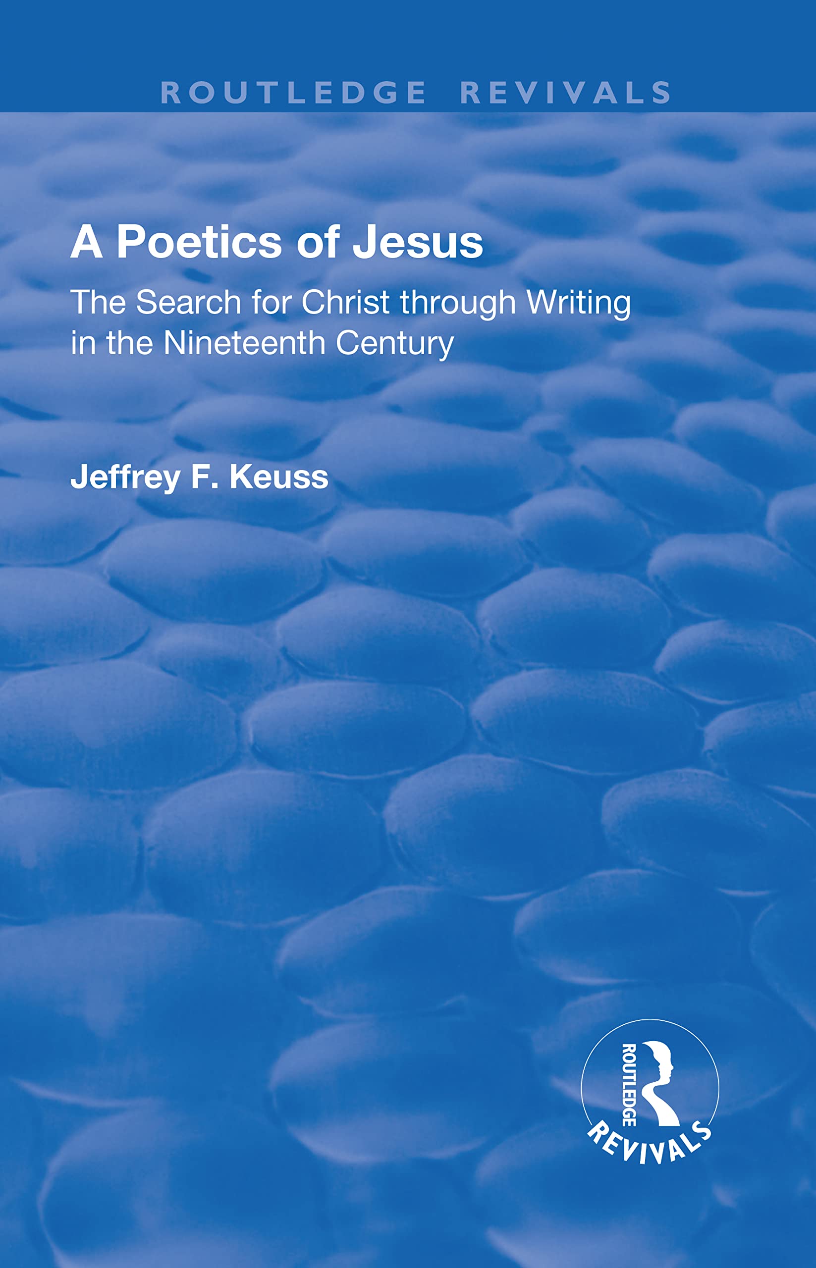 A Poetics of Jesus: The Search for Christ Through Writing in the Nineteenth Century (Routledge Revivals) Religion & Esotericism