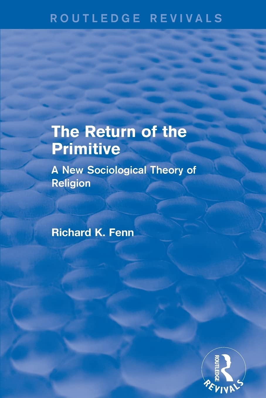 The Return of the Primitive: A New Sociological Theory of Religion (Routledge Revivals) Philosophy