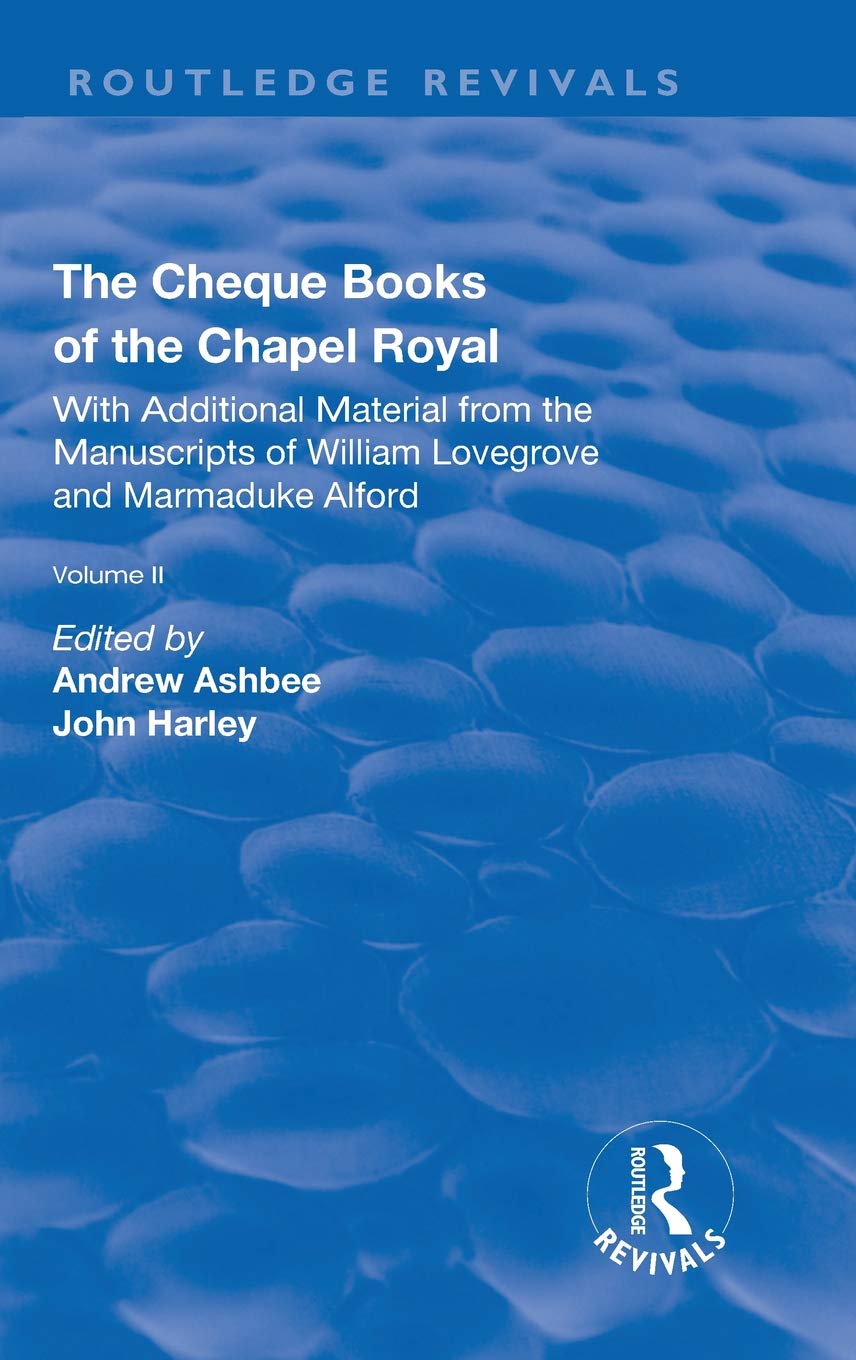 The Cheque Books of the Chapel Royal: With Additional Material from the Manuscripts of William Lovegrove and Marmaduke Alford (Routledge Revivals) Social Sciences