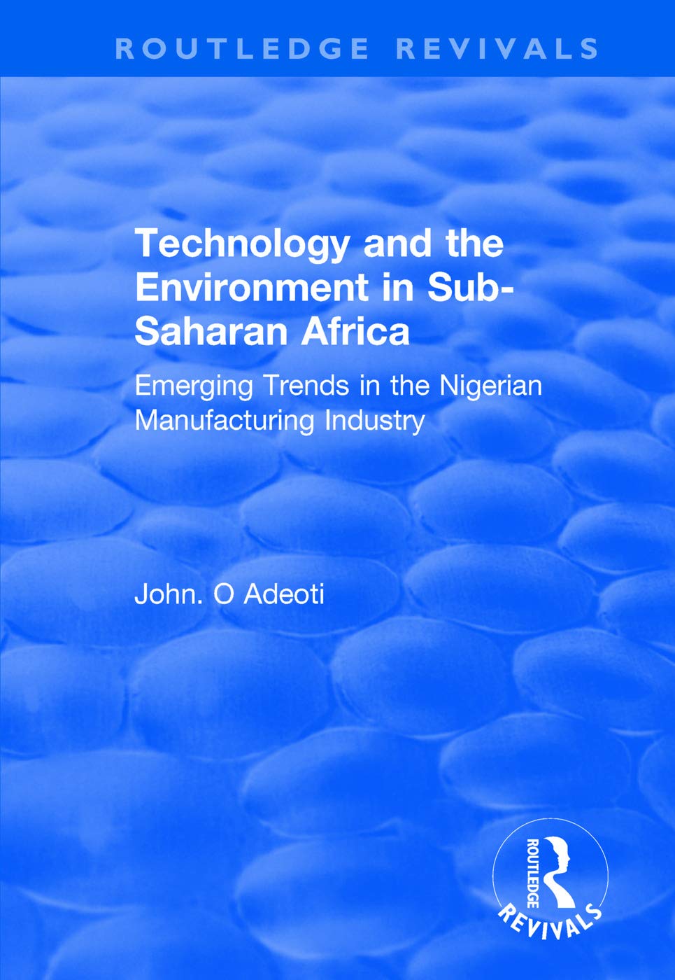 TECHNOLOGY AND THE ENVIRONMENT IN S: Emerging Trends in the Nigerian Manufacturing Industry (Routledge Revivals) Books