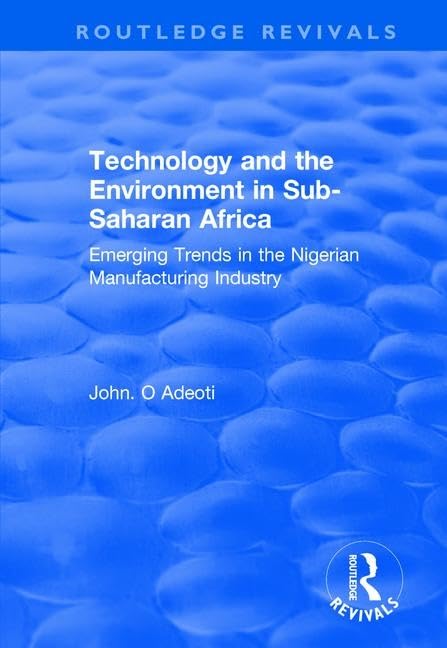 Technology and the Environment in Sub-Saharan Africa: Emerging Trends in the Nigerian Manufacturing Industry (Routledge Revivals) Books