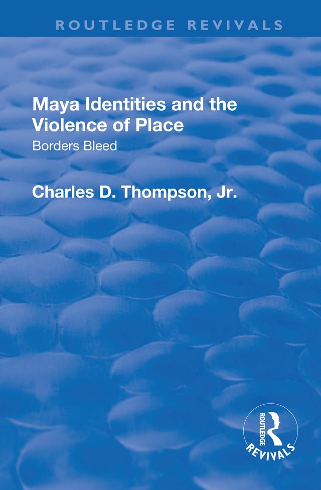 MAYA IDENTITIES AND THE VIOLENCE OF: Borders Bleed (Routledge Revivals) Politics & History