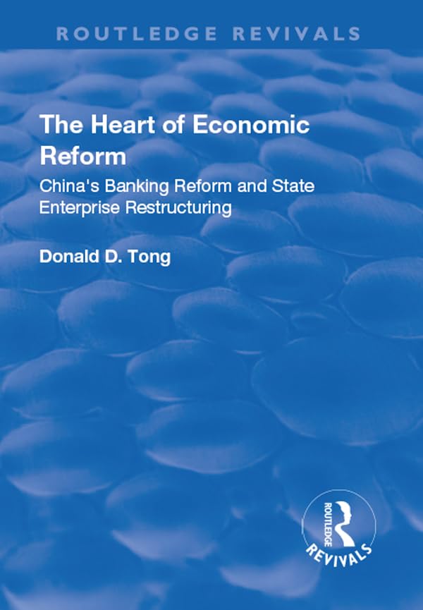 The Heart of Economic Reform: China's Banking Reform and State Enterprise Restructuring (Routledge Revivals) Social Sciences