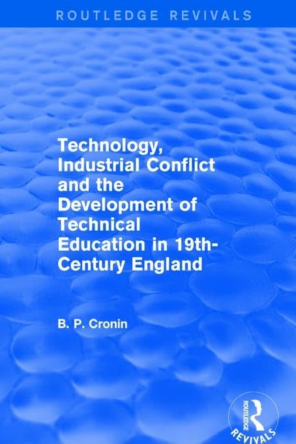 Technology, Industrial Conflict and the Development of Technical Education in 19th-Century England (Routledge Revivals) Social Sciences
