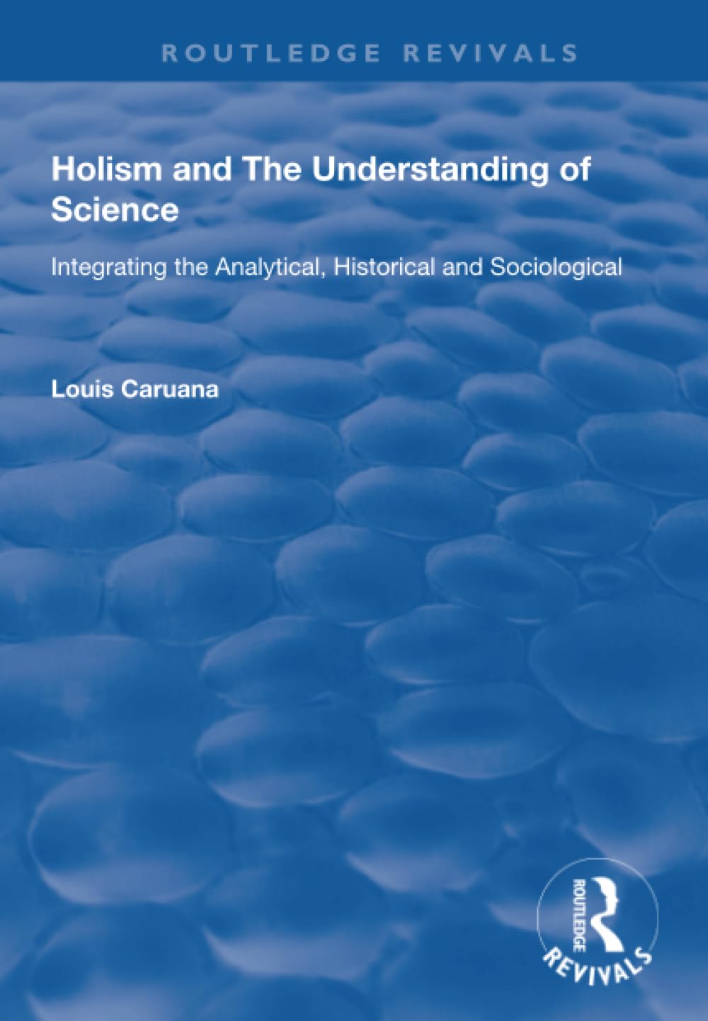 Holism and the Understanding of Science: Integrating the Analytical, Historical and Sociological (Routledge Revivals) Philosophy