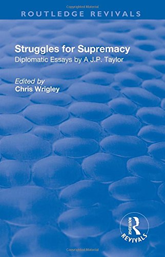Struggles for Supremacy: Diplomatic Essays by A.j.p. Taylor (Routledge Revivals) Philosophy