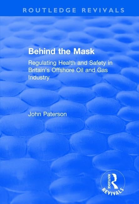 Behind the Mask: Regulating Health and Safety in Britain's Offshore Oil and Gas Industry (Routledge Revivals) Law