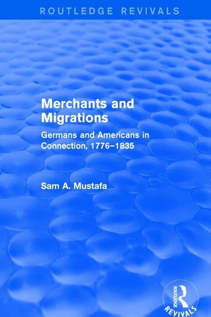 Merchants and Migrations: Germans and Americans in Connection, 1776-1835 (Routledge Revivals) Philosophy